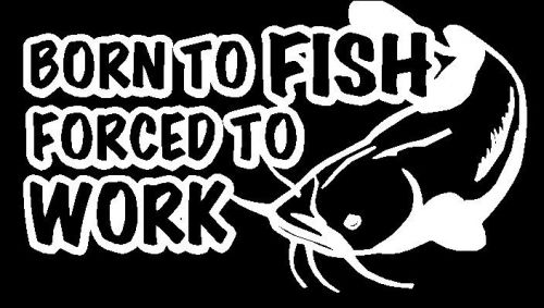 Born to fish forced to work decal