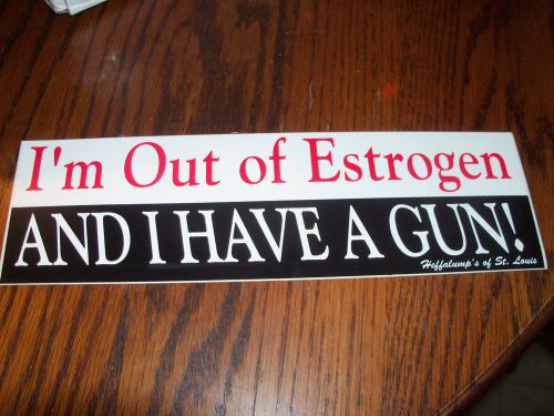 I&#039;m out of estrogen and i have a gun!  bumper sticker decal