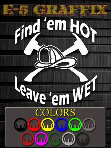 Find &#039;em hot leave &#039;em wet fireman firefighter vinyl decal emt medic fd